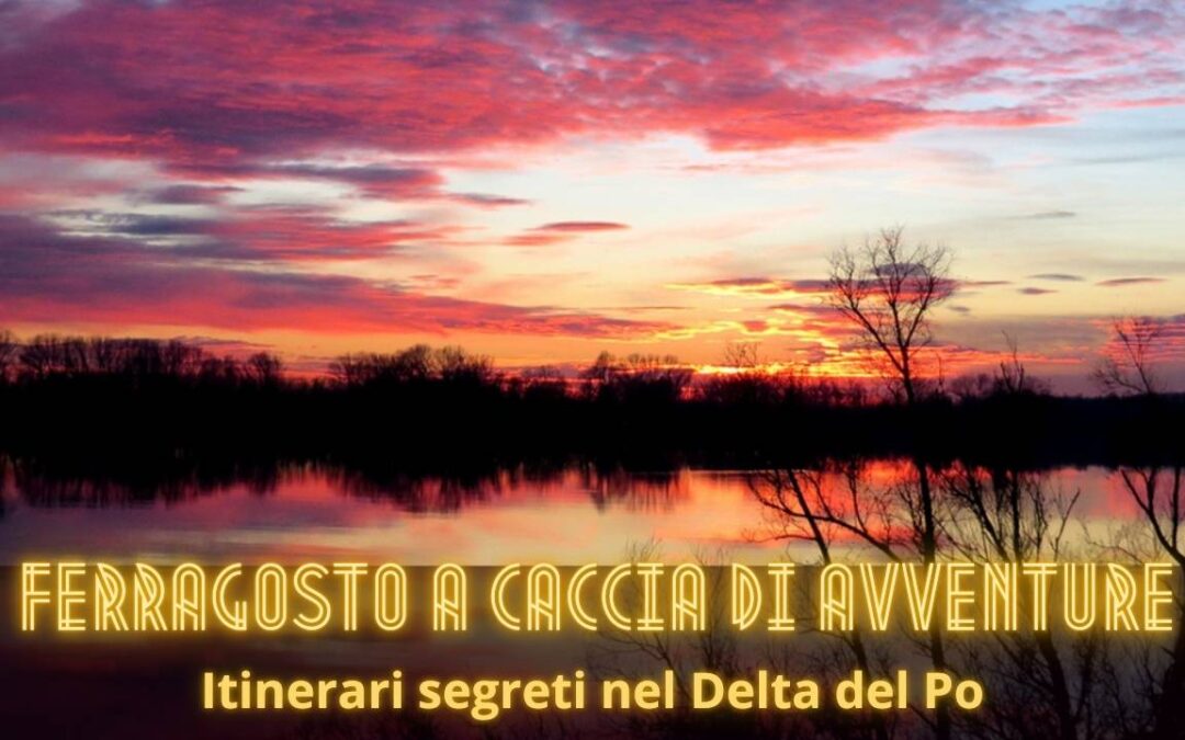 Ferragosto a caccia di avventure, itinerari segreti nel Delta del Po